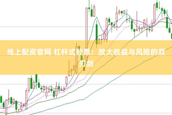 线上配资官网 杠杆式股票：放大收益与风险的双刃剑