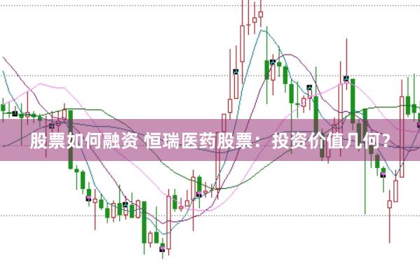 股票如何融资 恒瑞医药股票：投资价值几何？