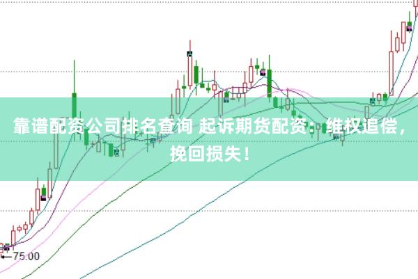 靠谱配资公司排名查询 起诉期货配资：维权追偿，挽回损失！