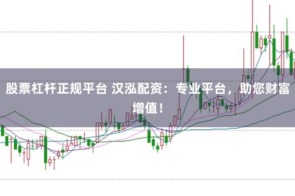 股票杠杆正规平台 汉泓配资：专业平台，助您财富增值！
