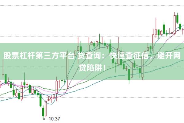 股票杠杆第三方平台 贷查询：快速查征信，避开网贷陷阱！