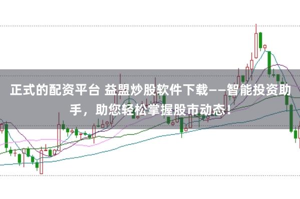 正式的配资平台 益盟炒股软件下载——智能投资助手，助您轻松掌握股市动态！