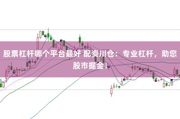 股票杠杆哪个平台最好 配资川仓：专业杠杆，助您股市掘金！