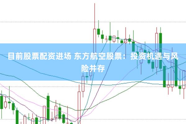 目前股票配资进场 东方航空股票：投资机遇与风险并存
