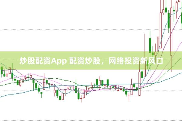 炒股配资App 配资炒股，网络投资新风口