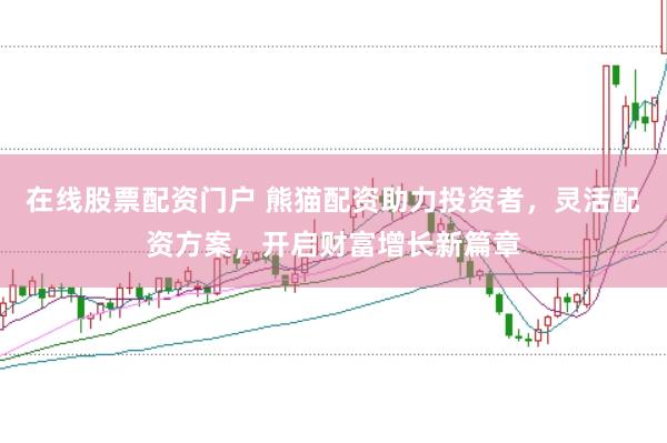 在线股票配资门户 熊猫配资助力投资者，灵活配资方案，开启财富增长新篇章