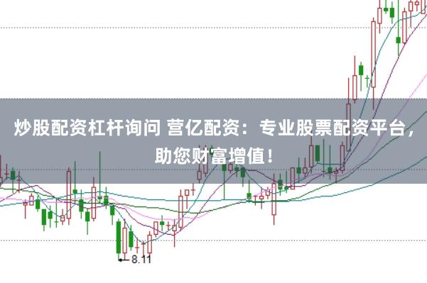 炒股配资杠杆询问 营亿配资：专业股票配资平台，助您财富增值！
