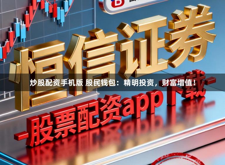 炒股配资手机版 股民钱包:精明投资,财富增值!