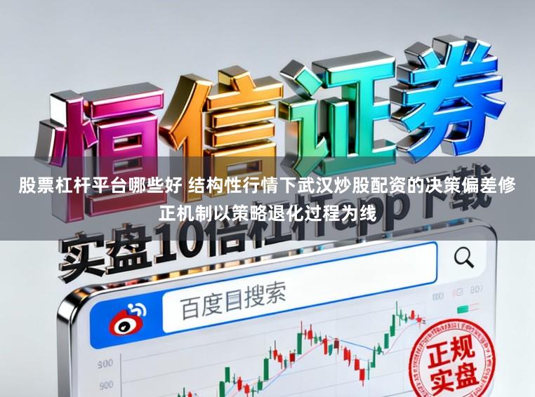 股票杠杆平台哪些好 结构性行情下武汉炒股配资的决策偏差修正机制以策略退化过程为线