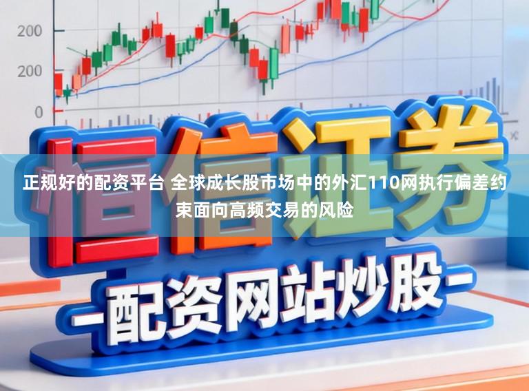 正规好的配资平台 全球成长股市场中的外汇110网执行偏差约束面向高频交易的风险