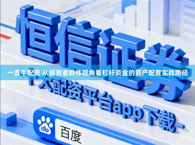 一直牛配资 从投资者群体视角看杠杆资金的资产配置实践路径