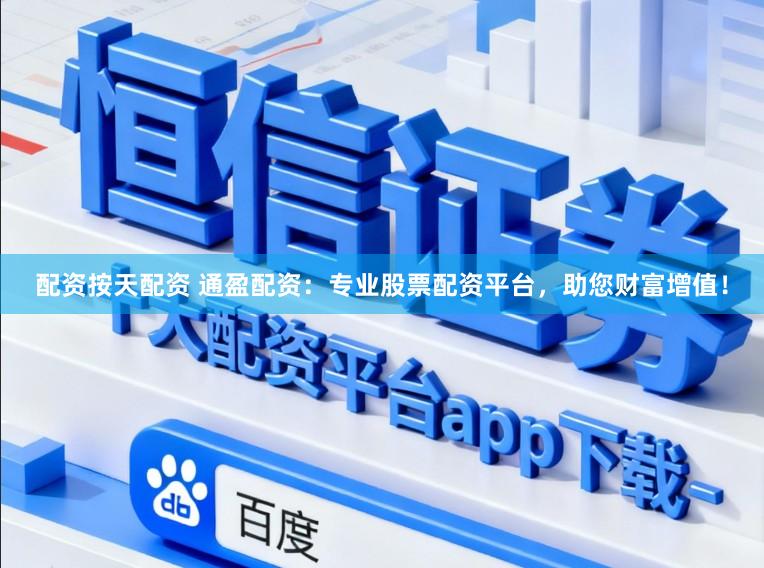 配资按天配资 通盈配资：专业股票配资平台，助您财富增值！