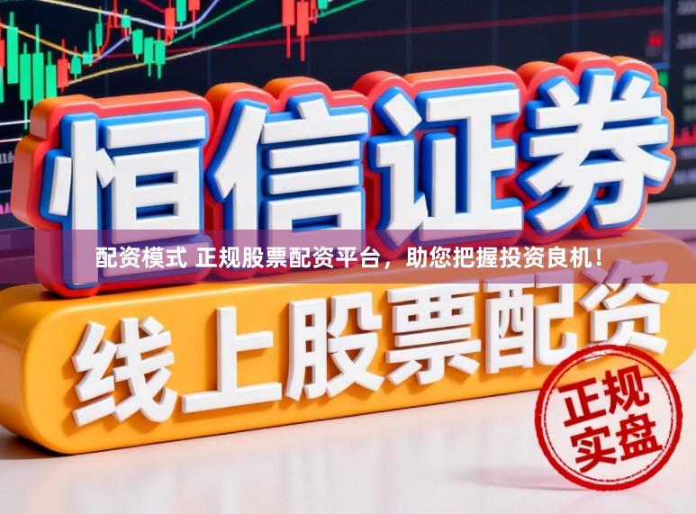 配资模式 正规股票配资平台，助您把握投资良机！