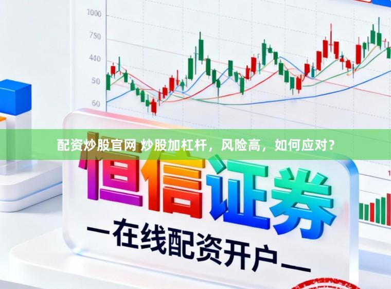 配资炒股官网 炒股加杠杆，风险高，如何应对？