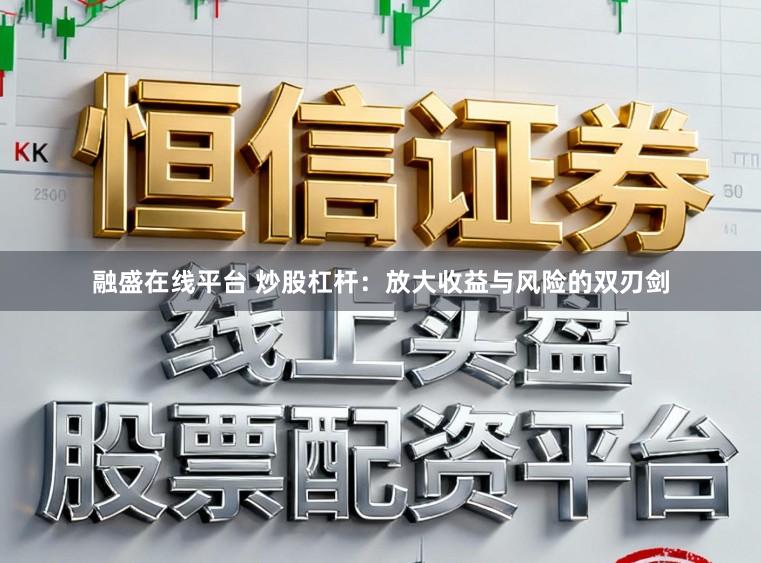融盛在线平台 炒股杠杆：放大收益与风险的双刃剑