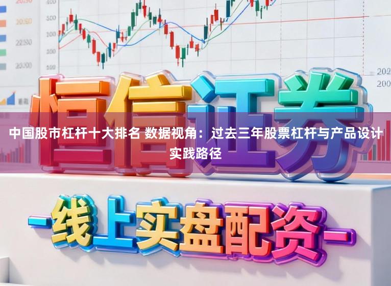 中国股市杠杆十大排名 数据视角：过去三年股票杠杆与产品设计实践路径