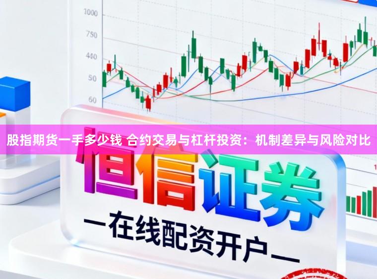 股指期货一手多少钱 合约交易与杠杆投资：机制差异与风险对比