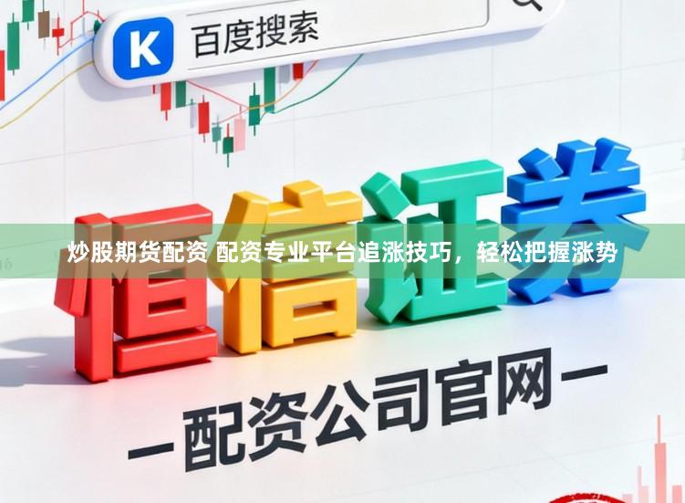 炒股期货配资 配资专业平台追涨技巧，轻松把握涨势