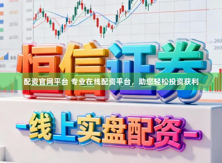 配资官网平台 专业在线配资平台，助您轻松投资获利