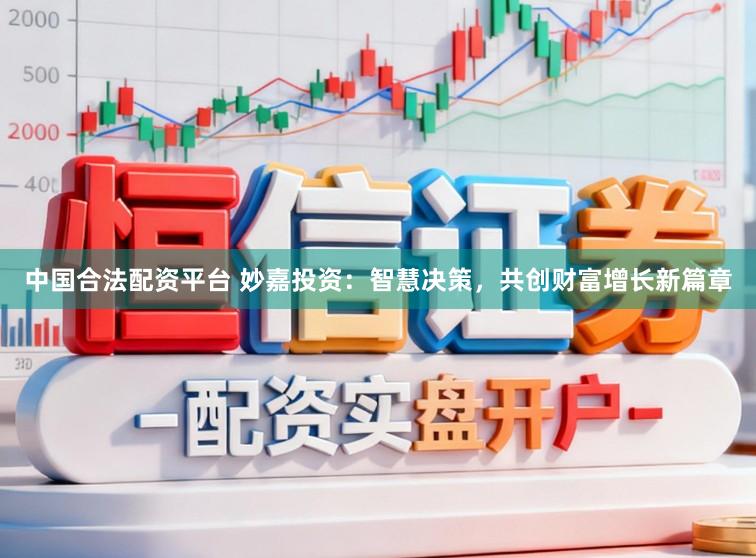 中国合法配资平台 妙嘉投资：智慧决策，共创财富增长新篇章