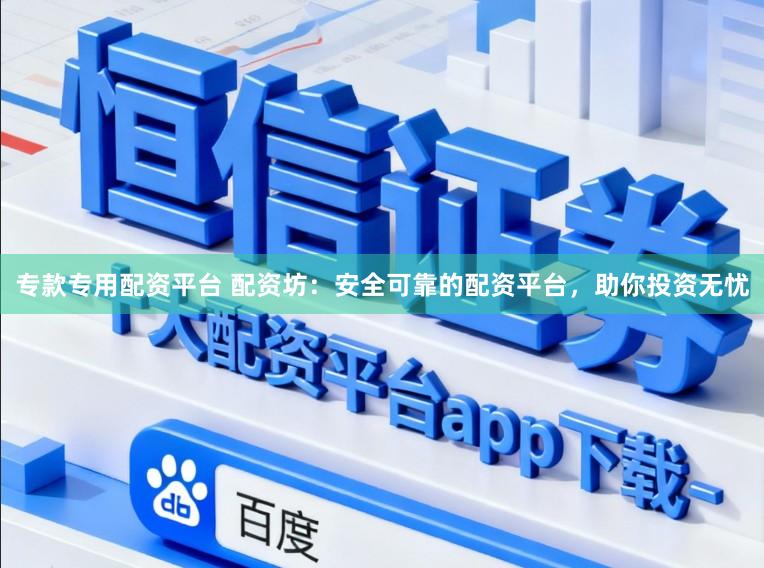 专款专用配资平台 配资坊：安全可靠的配资平台，助你投资无忧