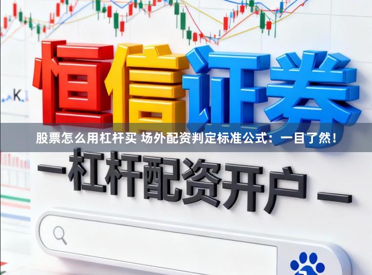 股票怎么用杠杆买 场外配资判定标准公式：一目了然！