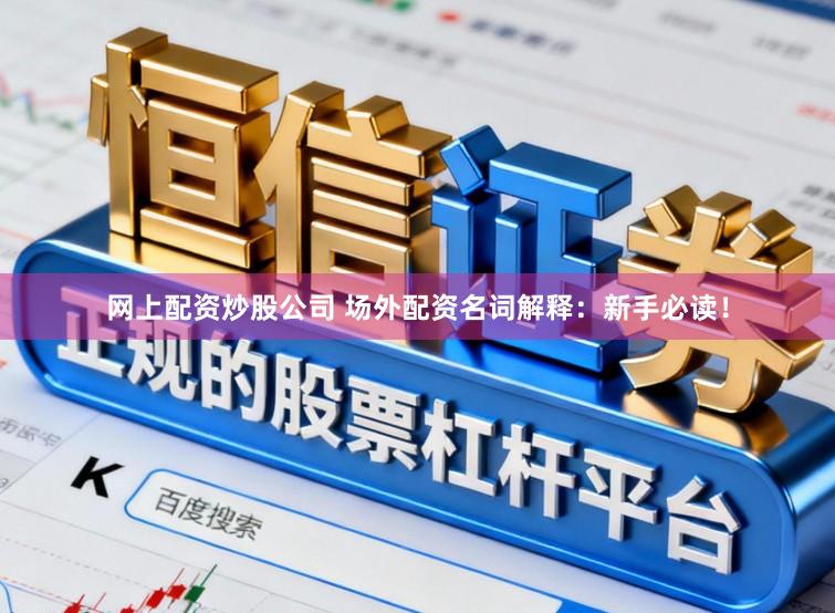网上配资炒股公司 场外配资名词解释：新手必读！