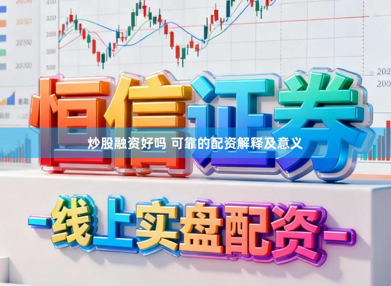 炒股融资好吗 可靠的配资解释及意义