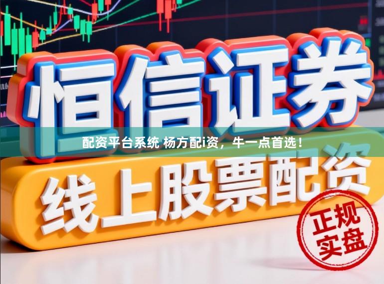 配资平台系统 杨方配i资，牛一点首选！