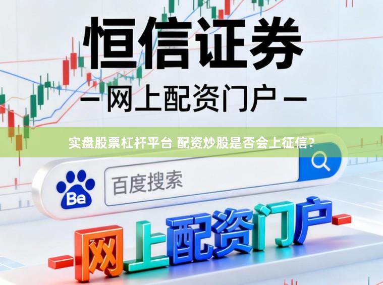 实盘股票杠杆平台 配资炒股是否会上征信？