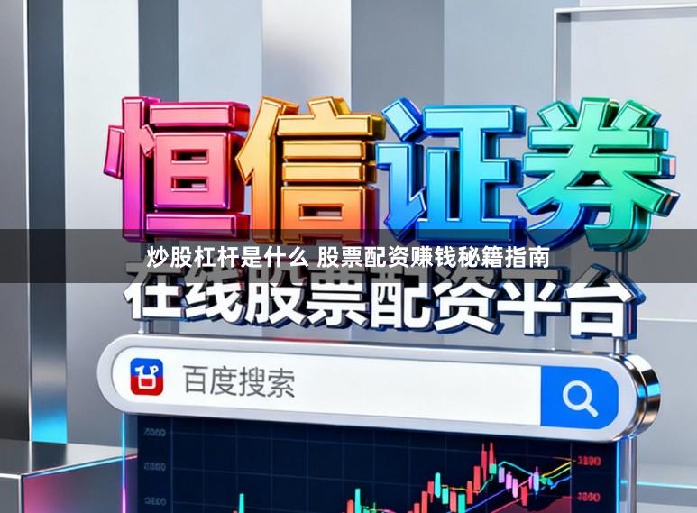 炒股杠杆是什么 股票配资赚钱秘籍指南