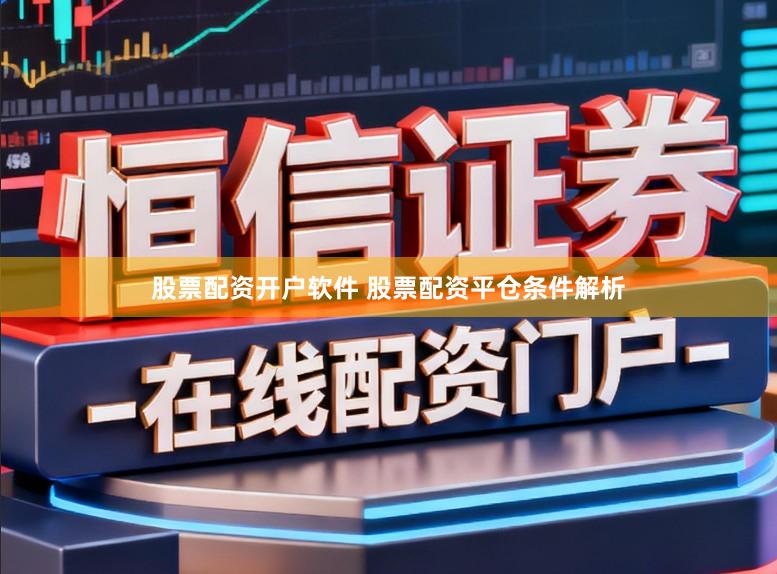 股票配资开户软件 股票配资平仓条件解析