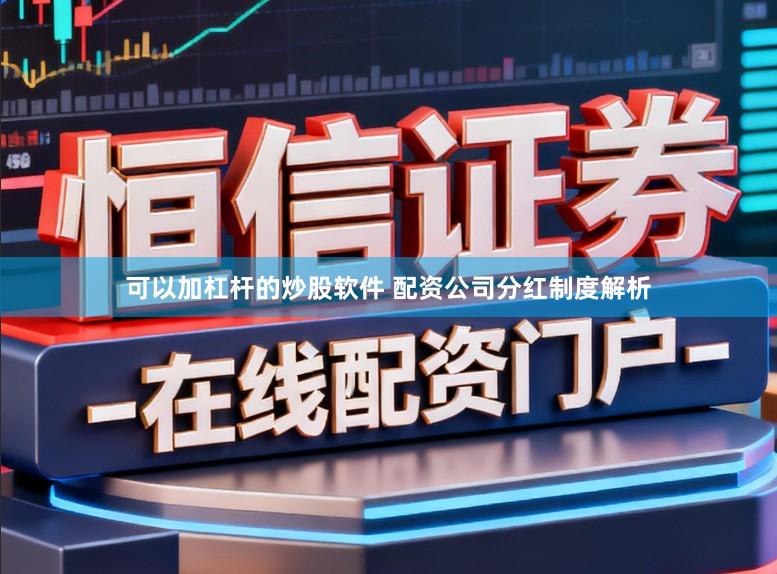可以加杠杆的炒股软件 配资公司分红制度解析