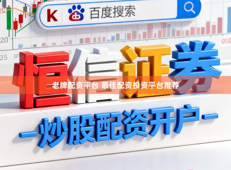 老牌配资平台 最佳配资投资平台推荐