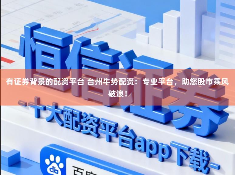 有证券背景的配资平台 台州牛势配资：专业平台，助您股市乘风破浪！